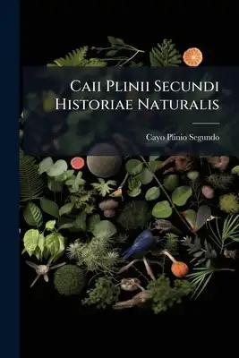 Caii Plinii Secundi Historiae Naturalis: Tres Indices Locupletissimi: Primus Verba Et Sententias Secundus Geographiam, Tertius Nomina Propria Exhibet,