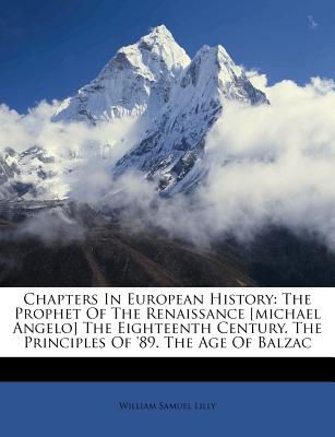 Chapters in European History: The Prophet of the Renaissance [michael Angelo] the Eighteenth Century. the Principles of '89. the Age of Balzac