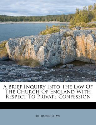A Brief Inquiry Into the Law of the Church of England with Respect to Private Confession