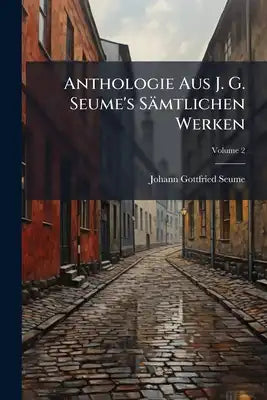 Anthologie Aus J. G. Seume's Sämtlichen Werken; Volume 2