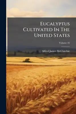 Eucalyptus Cultivated In The United States; Volume 35