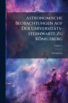 Astronomische Beobachtungen Auf Der Universitäts-sternwarte Zu Königsberg; Volume 3