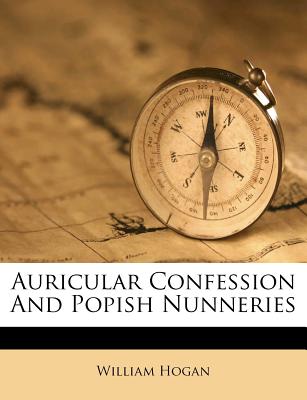 Auricular Confession and Popish Nunneries