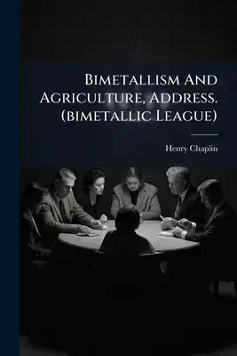 Bimetallism And Agriculture, Address. (bimetallic League)