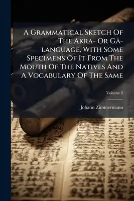 A Grammatical Sketch Of The Akra- Or Gâ-language, With Some Specimens Of It From The Mouth Of The Natives And A Vocabulary Of The Same: With An Append