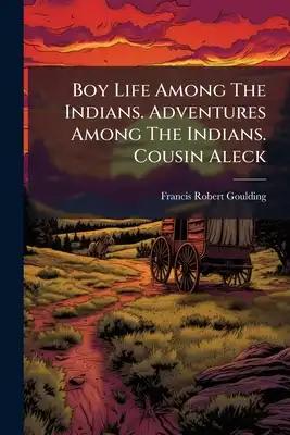 Boy Life Among The Indians. Adventures Among The Indians. Cousin Aleck