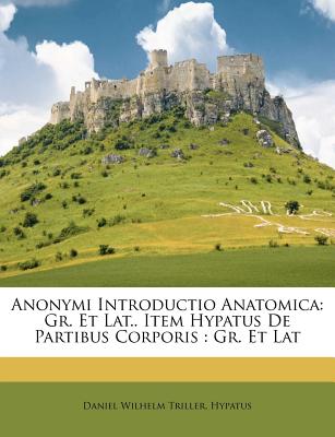 Anonymi Introductio Anatomica: Gr. Et Lat.. Item Hypatus de Partibus Corporis: Gr. Et Lat