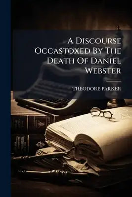 A Discourse Occastoxed By The Death Of Daniel Webster