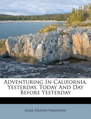 Adventuring in California, Yesterday, Today and Day Before Yesterday