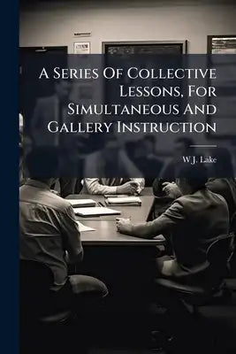 A Series Of Collective Lessons, For Simultaneous And Gallery Instruction