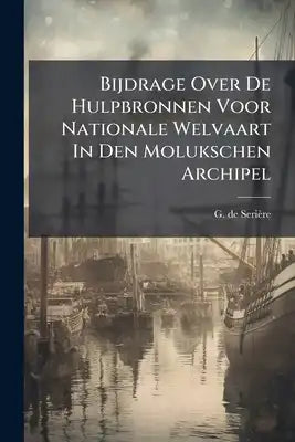 Bijdrage Over De Hulpbronnen Voor Nationale Welvaart In Den Molukschen Archipel: Uitgesproken In De Overijsselsche Vereeniging Ter Bevordering Van Pro