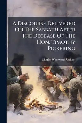 A Discourse Delivered On The Sabbath After The Decease Of The Hon. Timothy Pickering