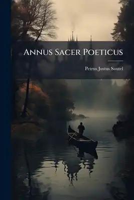 Annus Sacer Poeticus: Sive Selecta De Divis Coelitibus Epigrammata In Singulos Anni Dies Tributa