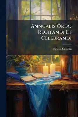 Annualis Ordo Recitandi Et Celebrandi: Juxt. Rubr. Brev. Et Missal. Romani Et Decr. Reformation. S.r.c. Sub Die 31 Aug. 1839 Pro Anno Dni. Bissextili