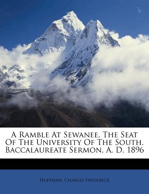 A Ramble at Sewanee, the Seat of the University of the South. Baccalaureate Sermon, A. D. 1896