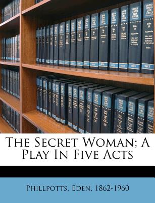 The Secret Woman; A Play in Five Acts