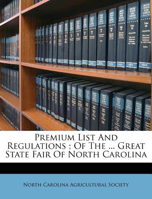 Premium List and Regulations; Of the ... Great State Fair of North Carolina