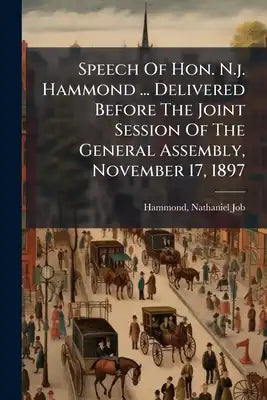 Speech Of Hon. N.j. Hammond ... Delivered Before The Joint Session Of The General Assembly, November 17, 1897