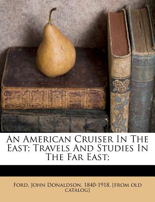 An American Cruiser in the East; Travels and Studies in the Far East;