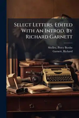 Select Letters. Edited With An Introd. By Richard Garnett