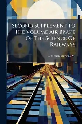 Second Supplement To The Volume Air Brake Of The Science Of Railways