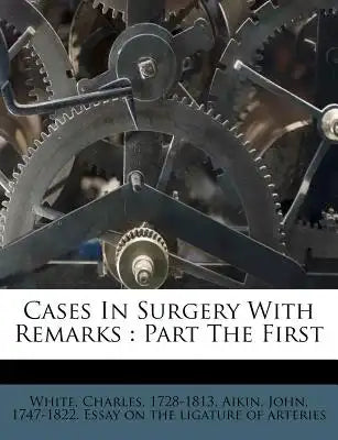 Cases in Surgery with Remarks: Part the First