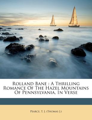 Rolland Bane: A Thrilling Romance of the Hazel Mountains of Pennsylvania, in Verse