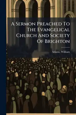 A Sermon Preached To The Evangelical Church And Society Of Brighton