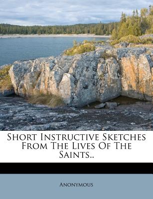 Short Instructive Sketches from the Lives of the Saints..