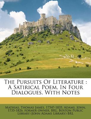 The Pursuits of Literature: A Satirical Poem, in Four Dialogues. with Notes