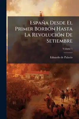 España Desde El Primer Borbon Hasta La Revolución De Setiembre; Volume 1
