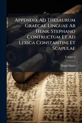 Appendix Ad Thesaurum Graecae Linguae Ab Henr. Stephano Contructum Et Ad Lexica Constantini Et Scapulae; Volume 2