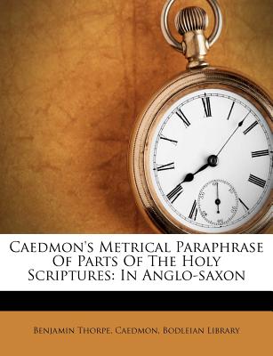 Caedmon's Metrical Paraphrase of Parts of the Holy Scriptures: In Anglo-Saxon