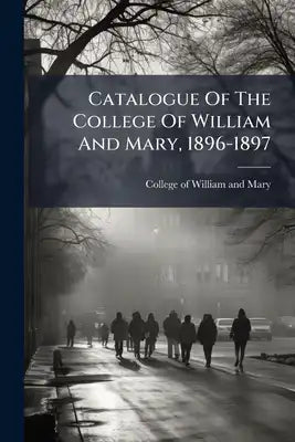 Catalogue Of The College Of William And Mary, 1896-1897