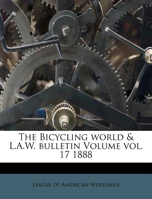 The Bicycling World & L.A.W. Bulletin Volume Vol. 17 1888