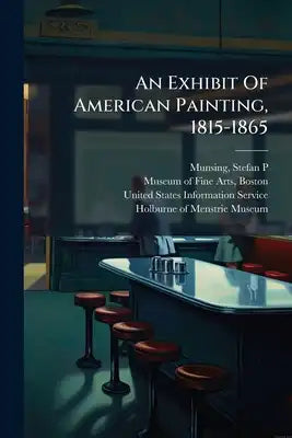 An Exhibit Of American Painting, 1815-1865: From The M. And M. Karolik Collection At The Museum Of Fine Arts, Boston