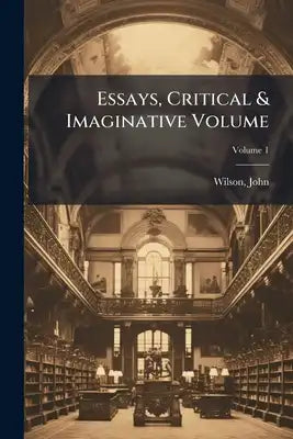 Essays, Critical & Imaginative Volume; Volume 1