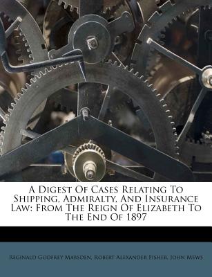A Digest of Cases Relating to Shipping, Admiralty, and Insurance Law: From the Reign of Elizabeth to the End of 1897