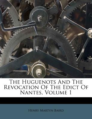The Huguenots And The Revocation Of The Edict Of Nantes, Volume 1
