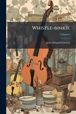 Whistle-binkie: Or, The Piper Of The Party Being A Collection Of Songs For The Social Circle; Volume 2