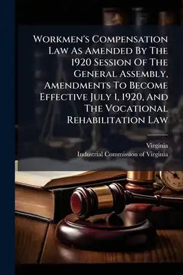 Workmen's Compensation Law As Amended By The 1920 Session Of The General Assembly, Amendments To Become Effective July 1, 1920, And The Vocational Reh