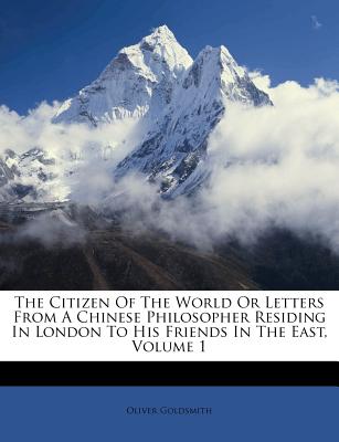 The Citizen of the World or Letters from a Chinese Philosopher Residing in London to His Friends in the East, Volume 1
