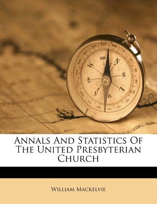 Annals and Statistics of the United Presbyterian Church