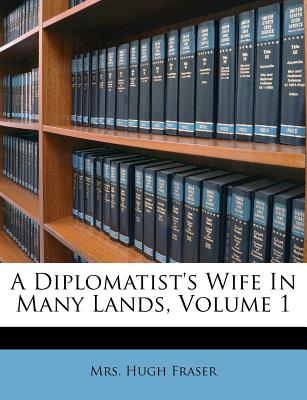 A Diplomatist's Wife in Many Lands, Volume 1