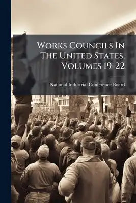 Works Councils In The United States, Volumes 19-22