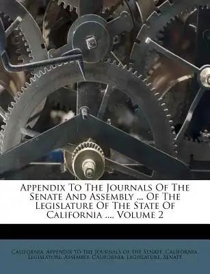 Appendix To The Journals Of The Senate And Assembly ... Of The Legislature Of The State Of California ..., Volume 2