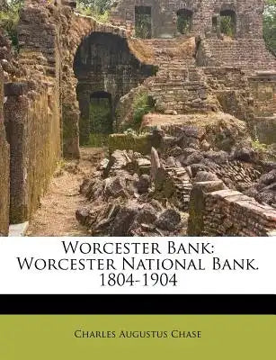 Worcester Bank: Worcester National Bank. 1804-1904
