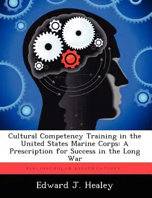 Cultural Competency Training in the United States Marine Corps: A Prescription for Success in the Long War