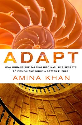 Adapt: How Humans Are Tapping Into Nature's Secrets to Design and Build a Better Future: How Humans Are Tapping Into Nature's Secrets to Design and Bu
