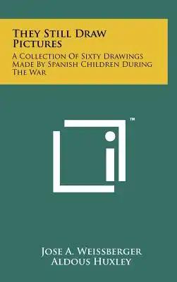 They Still Draw Pictures: A Collection Of Sixty Drawings Made By Spanish Children During The War